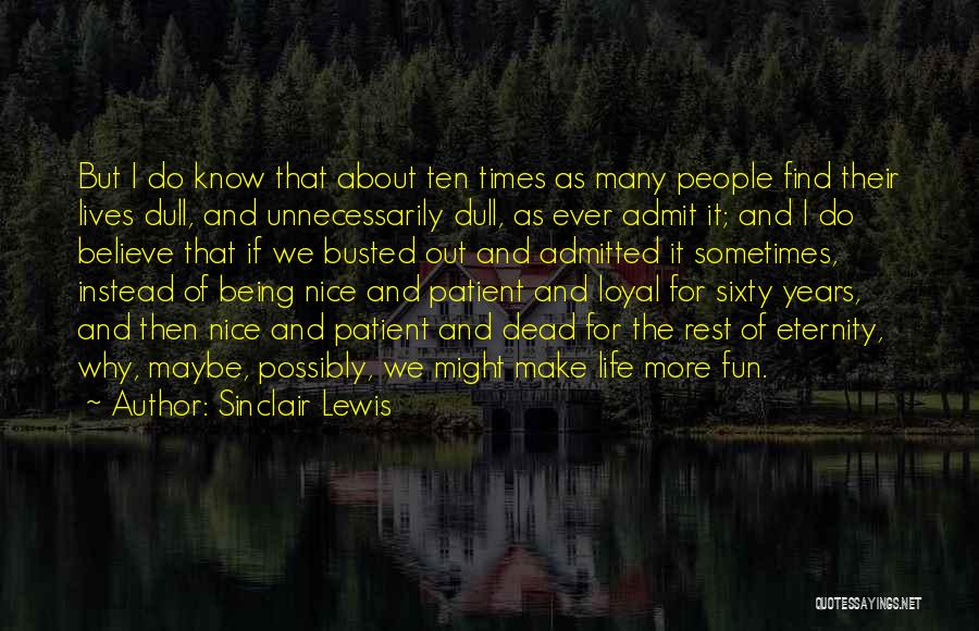 Sinclair Lewis Quotes: But I Do Know That About Ten Times As Many People Find Their Lives Dull, And Unnecessarily Dull, As Ever