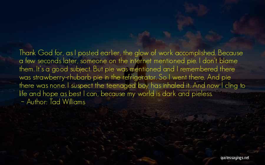 Tad Williams Quotes: Thank God For, As I Posted Earlier, The Glow Of Work Accomplished. Because A Few Seconds Later, Someone On The