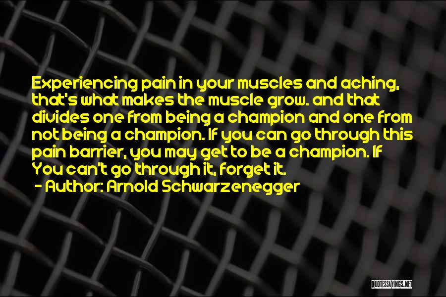 Arnold Schwarzenegger Quotes: Experiencing Pain In Your Muscles And Aching, That's What Makes The Muscle Grow. And That Divides One From Being A