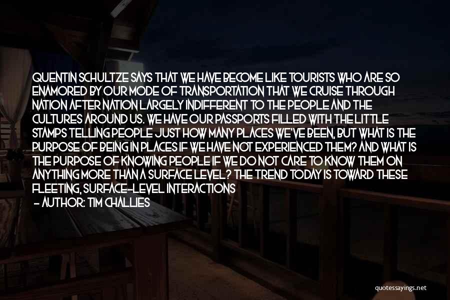 Tim Challies Quotes: Quentin Schultze Says That We Have Become Like Tourists Who Are So Enamored By Our Mode Of Transportation That We