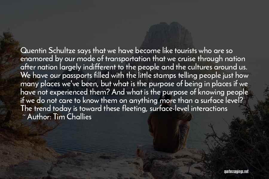 Tim Challies Quotes: Quentin Schultze Says That We Have Become Like Tourists Who Are So Enamored By Our Mode Of Transportation That We