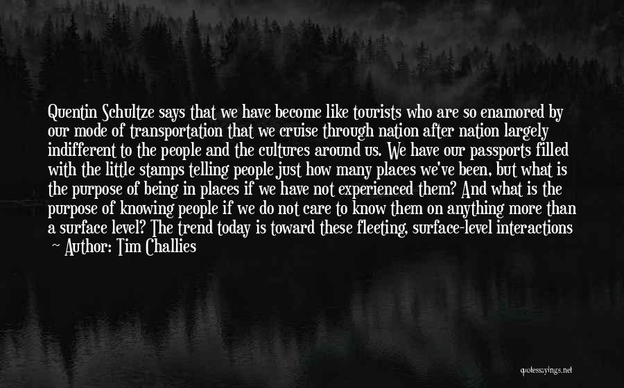 Tim Challies Quotes: Quentin Schultze Says That We Have Become Like Tourists Who Are So Enamored By Our Mode Of Transportation That We