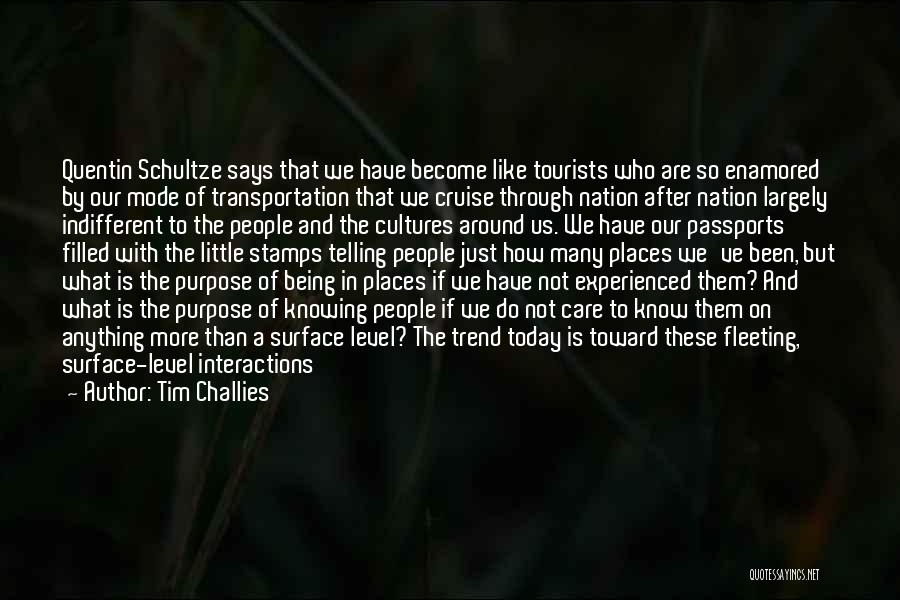 Tim Challies Quotes: Quentin Schultze Says That We Have Become Like Tourists Who Are So Enamored By Our Mode Of Transportation That We