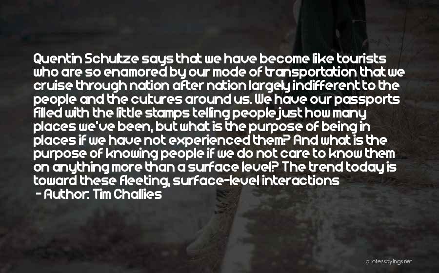 Tim Challies Quotes: Quentin Schultze Says That We Have Become Like Tourists Who Are So Enamored By Our Mode Of Transportation That We