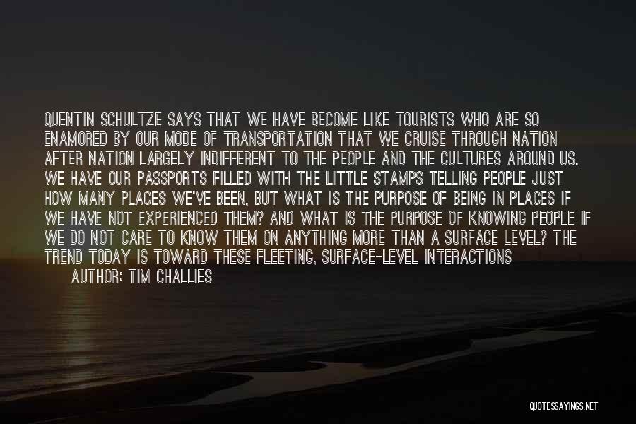 Tim Challies Quotes: Quentin Schultze Says That We Have Become Like Tourists Who Are So Enamored By Our Mode Of Transportation That We