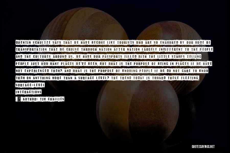 Tim Challies Quotes: Quentin Schultze Says That We Have Become Like Tourists Who Are So Enamored By Our Mode Of Transportation That We