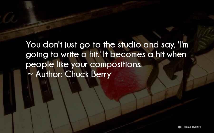 Chuck Berry Quotes: You Don't Just Go To The Studio And Say, 'i'm Going To Write A Hit.' It Becomes A Hit When