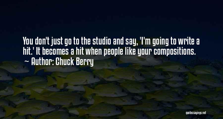 Chuck Berry Quotes: You Don't Just Go To The Studio And Say, 'i'm Going To Write A Hit.' It Becomes A Hit When