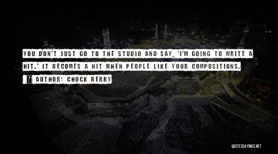 Chuck Berry Quotes: You Don't Just Go To The Studio And Say, 'i'm Going To Write A Hit.' It Becomes A Hit When