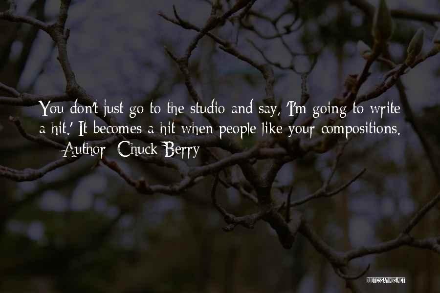 Chuck Berry Quotes: You Don't Just Go To The Studio And Say, 'i'm Going To Write A Hit.' It Becomes A Hit When