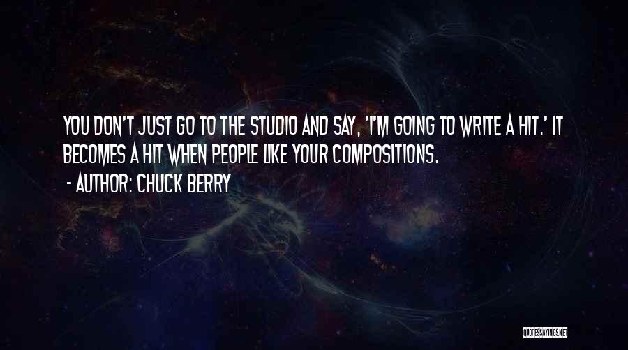 Chuck Berry Quotes: You Don't Just Go To The Studio And Say, 'i'm Going To Write A Hit.' It Becomes A Hit When