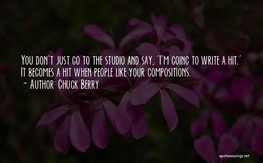 Chuck Berry Quotes: You Don't Just Go To The Studio And Say, 'i'm Going To Write A Hit.' It Becomes A Hit When