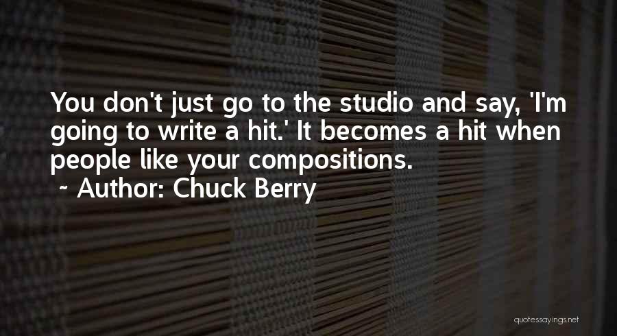 Chuck Berry Quotes: You Don't Just Go To The Studio And Say, 'i'm Going To Write A Hit.' It Becomes A Hit When