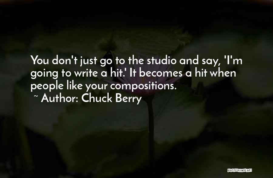 Chuck Berry Quotes: You Don't Just Go To The Studio And Say, 'i'm Going To Write A Hit.' It Becomes A Hit When