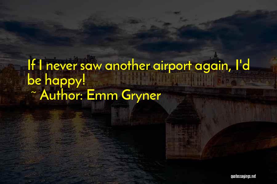 Emm Gryner Quotes: If I Never Saw Another Airport Again, I'd Be Happy!