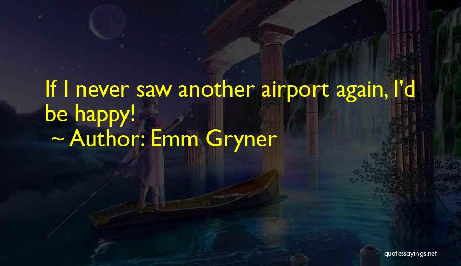 Emm Gryner Quotes: If I Never Saw Another Airport Again, I'd Be Happy!