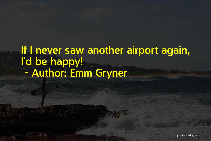 Emm Gryner Quotes: If I Never Saw Another Airport Again, I'd Be Happy!