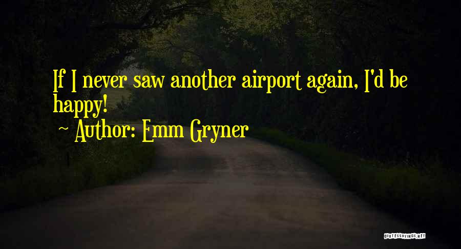 Emm Gryner Quotes: If I Never Saw Another Airport Again, I'd Be Happy!