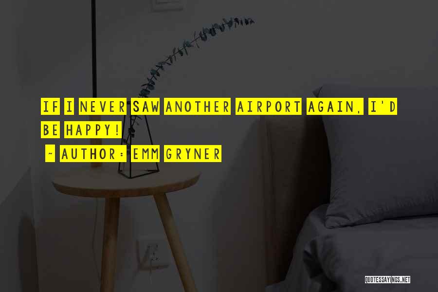 Emm Gryner Quotes: If I Never Saw Another Airport Again, I'd Be Happy!