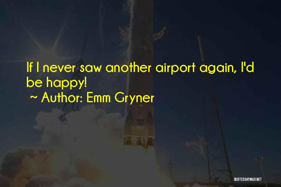 Emm Gryner Quotes: If I Never Saw Another Airport Again, I'd Be Happy!