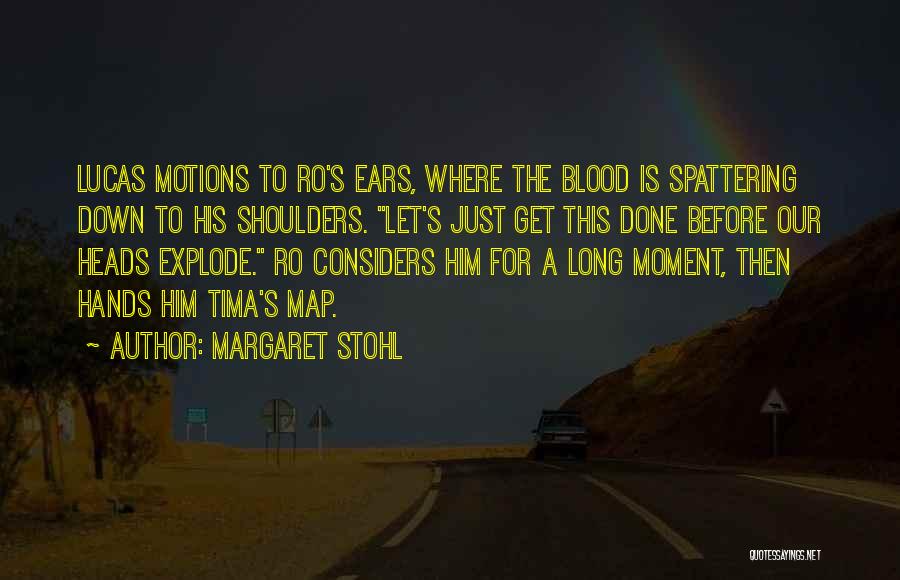 Margaret Stohl Quotes: Lucas Motions To Ro's Ears, Where The Blood Is Spattering Down To His Shoulders. Let's Just Get This Done Before