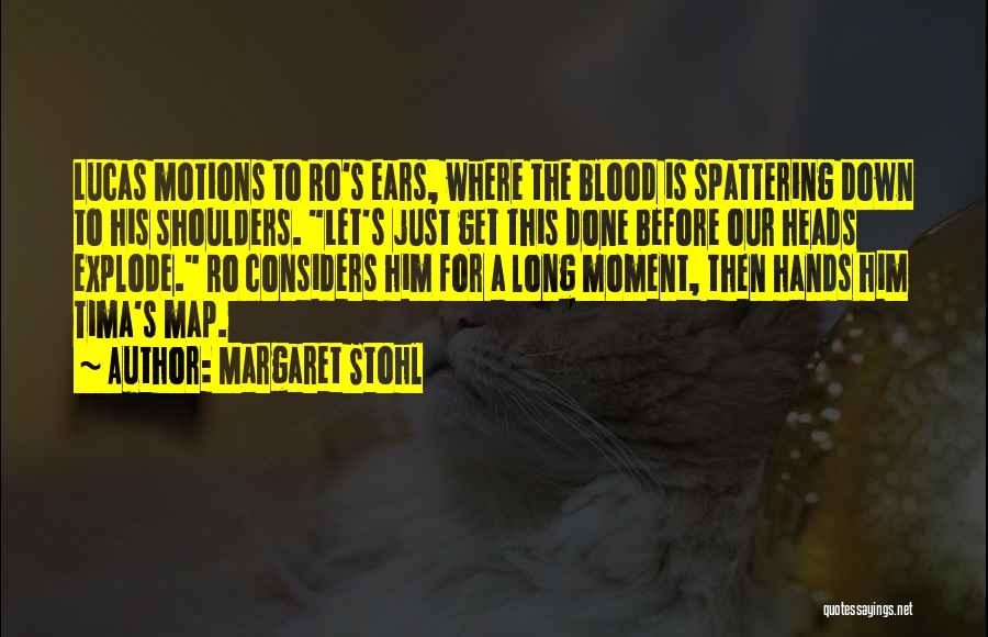 Margaret Stohl Quotes: Lucas Motions To Ro's Ears, Where The Blood Is Spattering Down To His Shoulders. Let's Just Get This Done Before