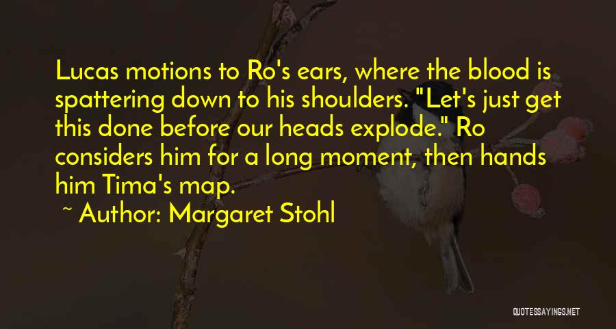 Margaret Stohl Quotes: Lucas Motions To Ro's Ears, Where The Blood Is Spattering Down To His Shoulders. Let's Just Get This Done Before