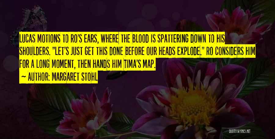Margaret Stohl Quotes: Lucas Motions To Ro's Ears, Where The Blood Is Spattering Down To His Shoulders. Let's Just Get This Done Before
