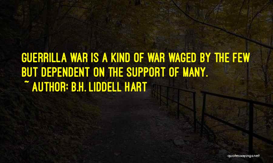 B.H. Liddell Hart Quotes: Guerrilla War Is A Kind Of War Waged By The Few But Dependent On The Support Of Many.