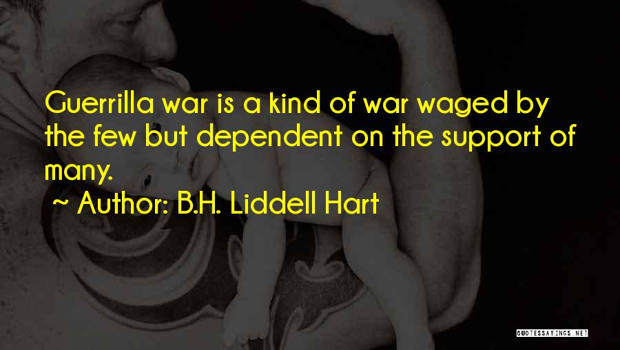 B.H. Liddell Hart Quotes: Guerrilla War Is A Kind Of War Waged By The Few But Dependent On The Support Of Many.