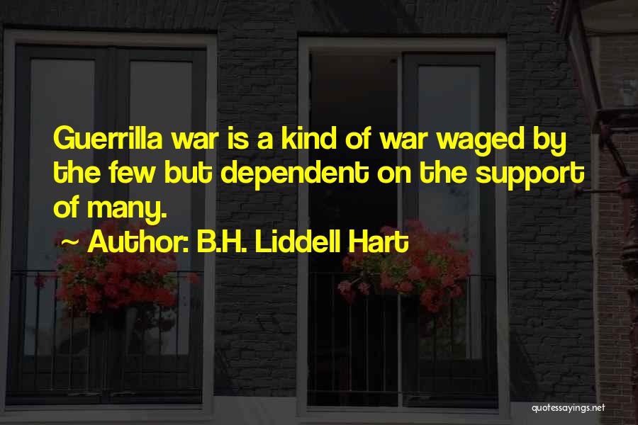 B.H. Liddell Hart Quotes: Guerrilla War Is A Kind Of War Waged By The Few But Dependent On The Support Of Many.