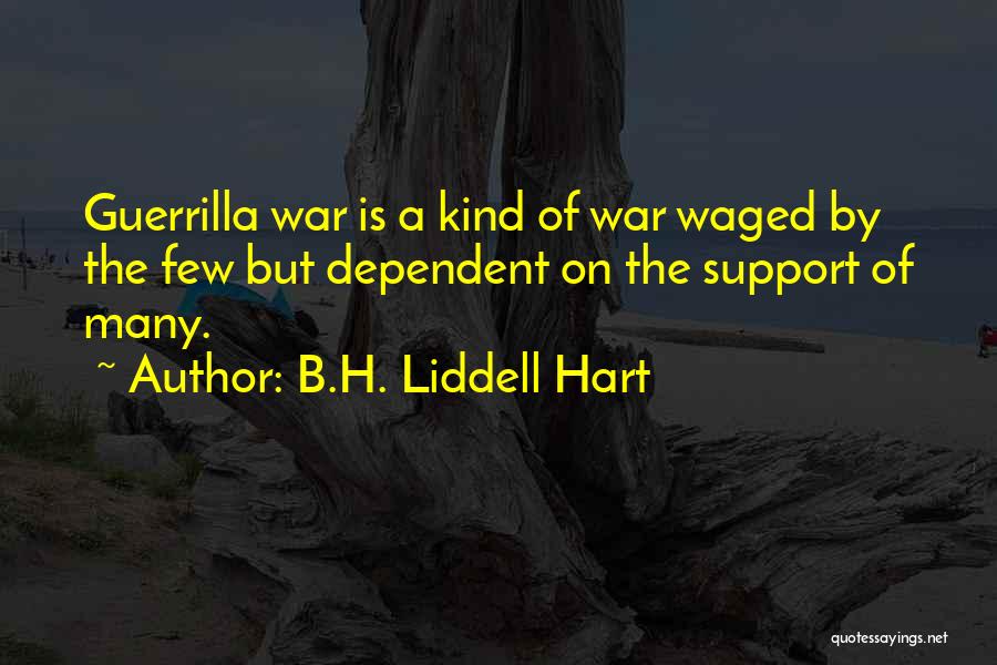 B.H. Liddell Hart Quotes: Guerrilla War Is A Kind Of War Waged By The Few But Dependent On The Support Of Many.