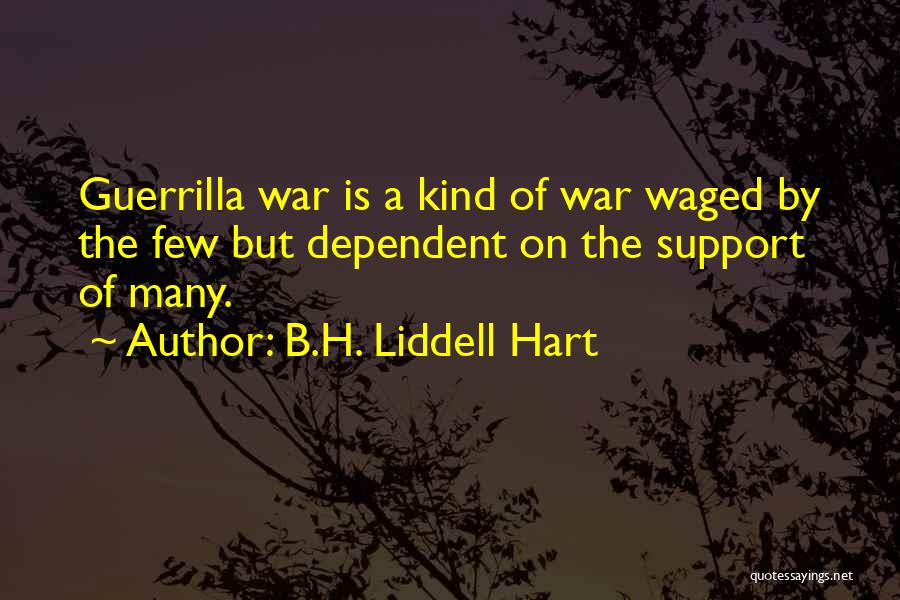 B.H. Liddell Hart Quotes: Guerrilla War Is A Kind Of War Waged By The Few But Dependent On The Support Of Many.