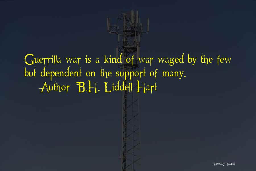 B.H. Liddell Hart Quotes: Guerrilla War Is A Kind Of War Waged By The Few But Dependent On The Support Of Many.