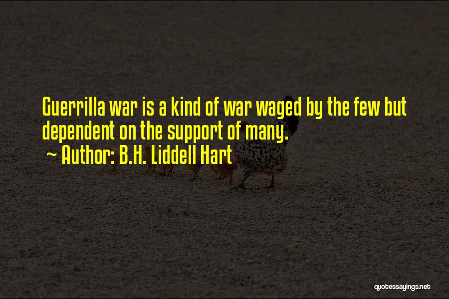 B.H. Liddell Hart Quotes: Guerrilla War Is A Kind Of War Waged By The Few But Dependent On The Support Of Many.