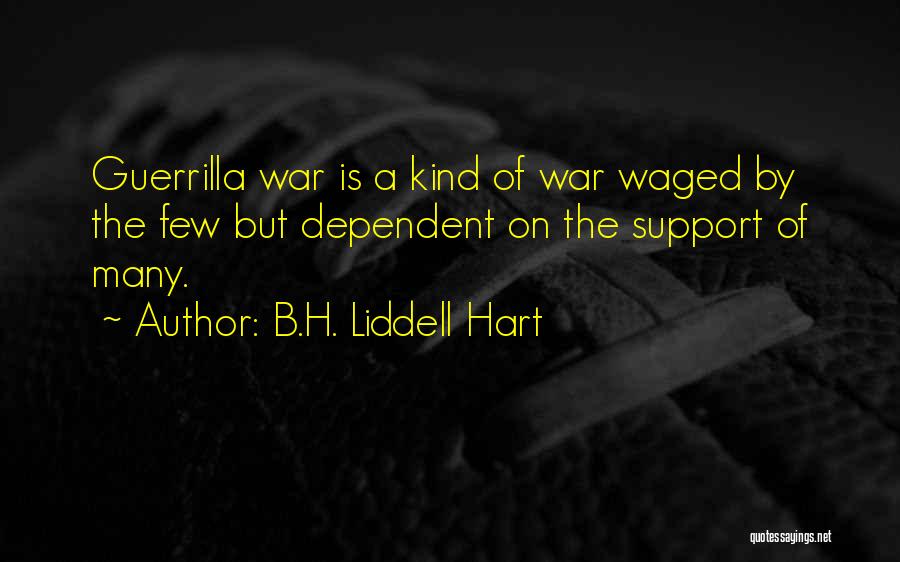 B.H. Liddell Hart Quotes: Guerrilla War Is A Kind Of War Waged By The Few But Dependent On The Support Of Many.