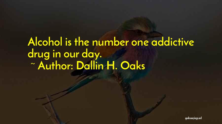 Dallin H. Oaks Quotes: Alcohol Is The Number One Addictive Drug In Our Day.