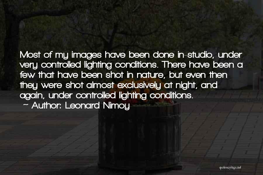 Leonard Nimoy Quotes: Most Of My Images Have Been Done In-studio, Under Very Controlled Lighting Conditions. There Have Been A Few That Have