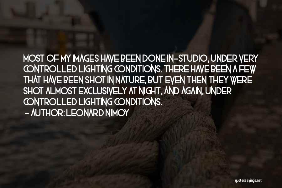 Leonard Nimoy Quotes: Most Of My Images Have Been Done In-studio, Under Very Controlled Lighting Conditions. There Have Been A Few That Have