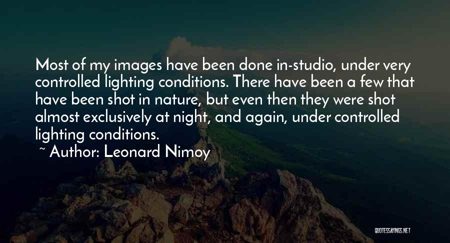 Leonard Nimoy Quotes: Most Of My Images Have Been Done In-studio, Under Very Controlled Lighting Conditions. There Have Been A Few That Have