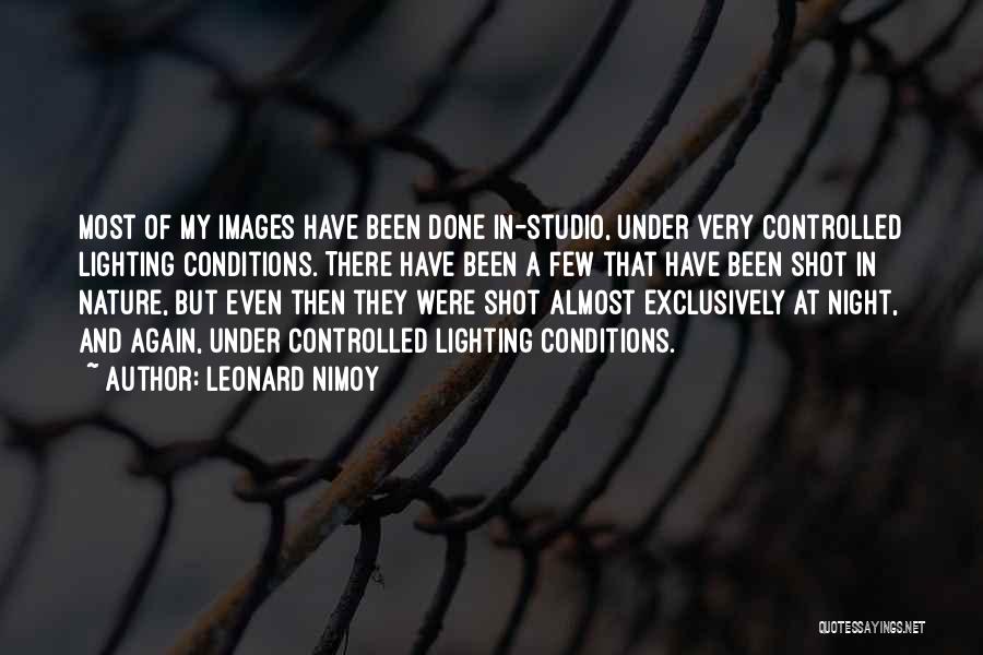 Leonard Nimoy Quotes: Most Of My Images Have Been Done In-studio, Under Very Controlled Lighting Conditions. There Have Been A Few That Have