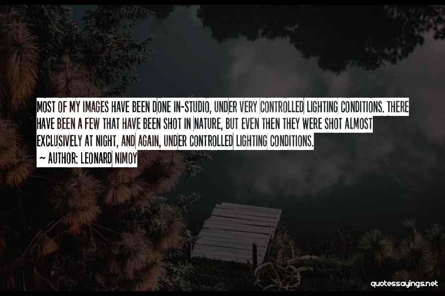 Leonard Nimoy Quotes: Most Of My Images Have Been Done In-studio, Under Very Controlled Lighting Conditions. There Have Been A Few That Have