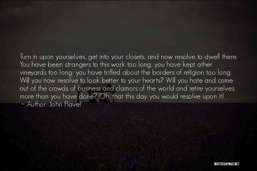John Flavel Quotes: Turn In Upon Yourselves, Get Into Your Closets, And Now Resolve To Dwell There. You Have Been Strangers To This