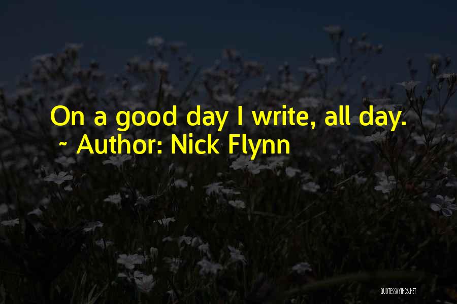 Nick Flynn Quotes: On A Good Day I Write, All Day.