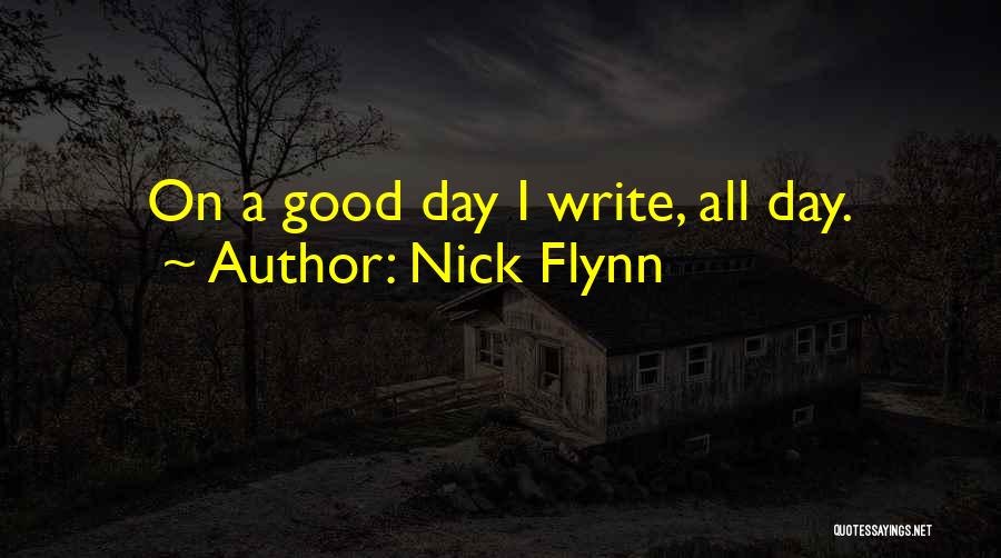 Nick Flynn Quotes: On A Good Day I Write, All Day.