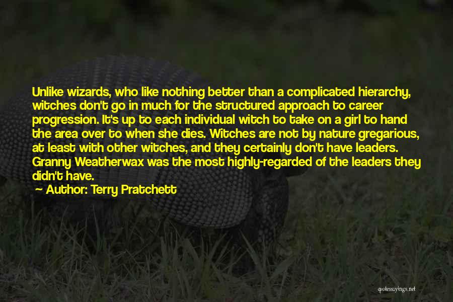 Terry Pratchett Quotes: Unlike Wizards, Who Like Nothing Better Than A Complicated Hierarchy, Witches Don't Go In Much For The Structured Approach To