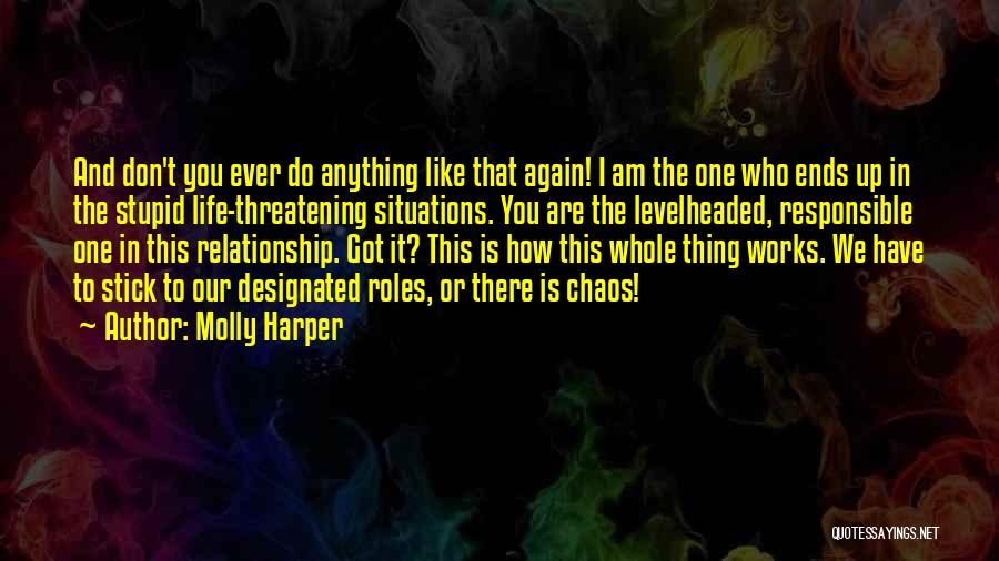 Molly Harper Quotes: And Don't You Ever Do Anything Like That Again! I Am The One Who Ends Up In The Stupid Life-threatening