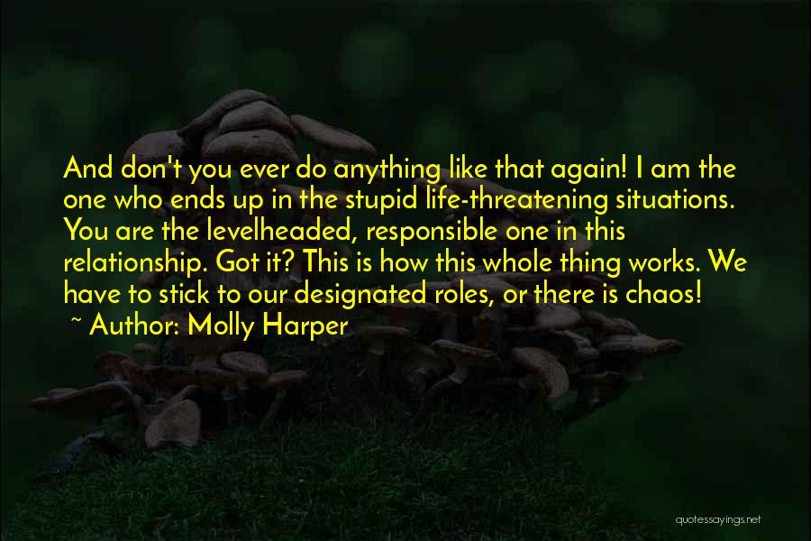 Molly Harper Quotes: And Don't You Ever Do Anything Like That Again! I Am The One Who Ends Up In The Stupid Life-threatening