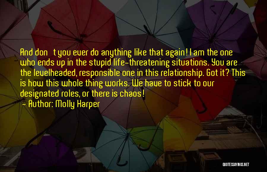 Molly Harper Quotes: And Don't You Ever Do Anything Like That Again! I Am The One Who Ends Up In The Stupid Life-threatening