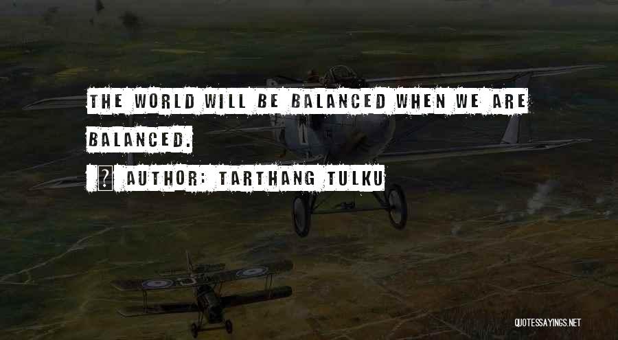 Tarthang Tulku Quotes: The World Will Be Balanced When We Are Balanced.